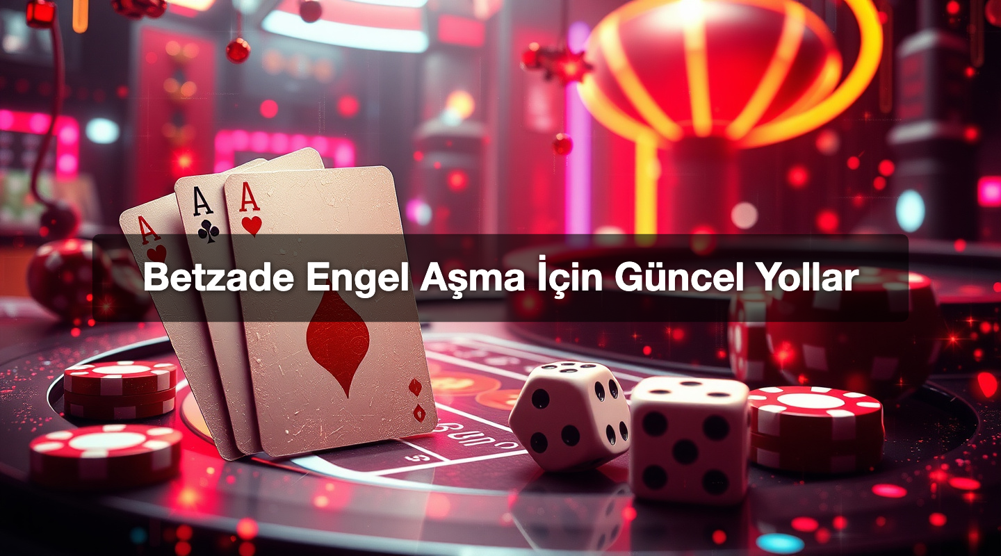 Betzade Engel Aşma İçin Güncel Yollar